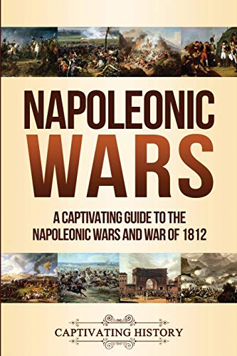 

Napoleonic Wars: A Captivating Guide to the Napoleonic Wars and War of 1812 (Paperback or Softback)