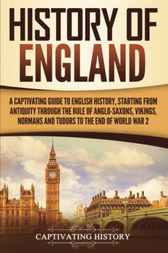 9781647482787: History of England: A Captivating Guide to English History, Starting from Antiquity through the Rule of the Anglo-Saxons, Vikings, Normans, and Tudors to the End of World War 2