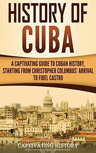 Stock image for History of Cuba: A Captivating Guide to Cuban History, Starting from Christopher Columbus' Arrival to Fidel Castro for sale by Books Puddle