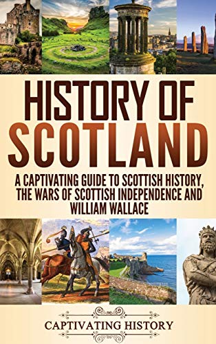 

History of Scotland: A Captivating Guide to Scottish History, the Wars of Scottish Independence and William Wallace (Hardback or Cased Book)