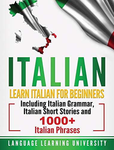 Image d'archives pour Italian: Learn Italian For Beginners Including Italian Grammar, Italian Short Stories and 1000+ Italian Phrases mis en vente par California Books