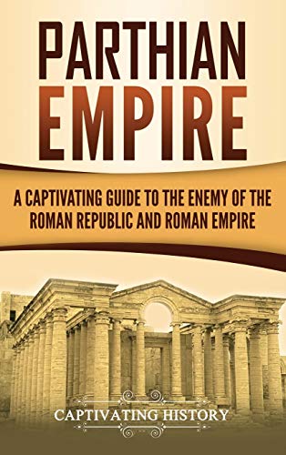 

Parthian Empire: A Captivating Guide to the Enemy of the Roman Republic and Roman Empire (Hardback or Cased Book)