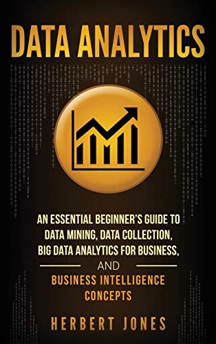 Beispielbild fr Data Analytics: An Essential Beginner's Guide To Data Mining, Data Collection, Big Data Analytics For Business, And Business Intelligence Concepts zum Verkauf von California Books