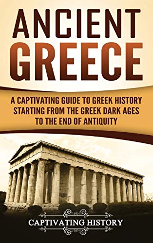 9781647484897: Ancient Greece: A Captivating Guide to Greek History Starting from the Greek Dark Ages to the End of Antiquity