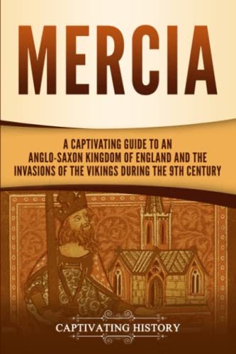 

Mercia: A Captivating Guide to an Anglo-Saxon Kingdom of England and the Invasions of the Vikings during the 9th Century (Exploring England's Past)
