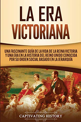 Imagen de archivo de La Era Victoriana: Una Fascinante Gua de la Vida de la Reina Victoria y una Era en la Historia del Reino Unido Conocida por su Orden Social Basado en . el pasado de Inglaterra) (Spanish Edition) a la venta por GF Books, Inc.