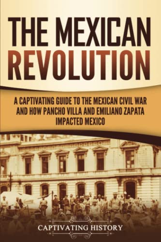 Beispielbild fr The Mexican Revolution: A Captivating Guide to the Mexican Civil War and How Pancho Villa and Emiliano Zapata Impacted Mexico (Exploring Mexicos Past) zum Verkauf von BooksRun