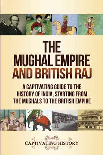 Stock image for The Mughal Empire and British Raj: A Captivating Guide to the History of India, Starting from the Mughals to the British Empire for sale by GreatBookPrices