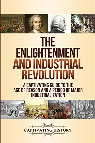 Beispielbild fr The Enlightenment and Industrial Revolution: A Captivating Guide to the Age of Reason and a Period of Major Industrialization zum Verkauf von BooksRun