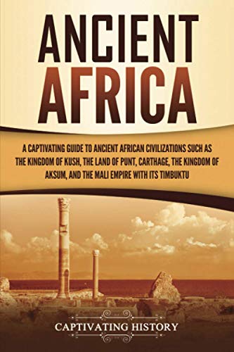 Beispielbild fr Ancient Africa: A Captivating Guide to Ancient African Civilizations, Such as the Kingdom of Kush, the Land of Punt, Carthage, the Kingdom of Aksum, . Empire with its Timbuktu (African History) zum Verkauf von BooksRun