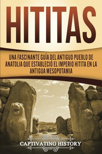 Stock image for Hititas: Una fascinante gua del antiguo pueblo de Anatolia que estableci el imperio hitita en la antigua Mesopotamia (Civilizaciones olvidadas) (Spanish Edition) for sale by Lucky's Textbooks