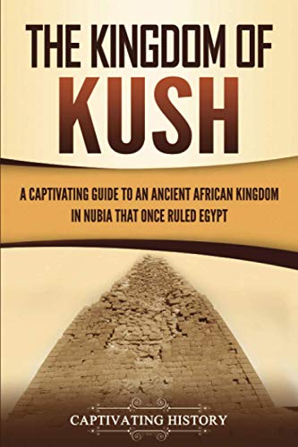 Imagen de archivo de The Kingdom of Kush: A Captivating Guide to an Ancient African Kingdom in Nubia That Once Ruled Egypt a la venta por GreatBookPrices