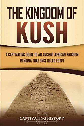 Stock image for The Kingdom of Kush: A Captivating Guide to an Ancient African Kingdom in Nubia That Once Ruled Egypt for sale by GreatBookPrices