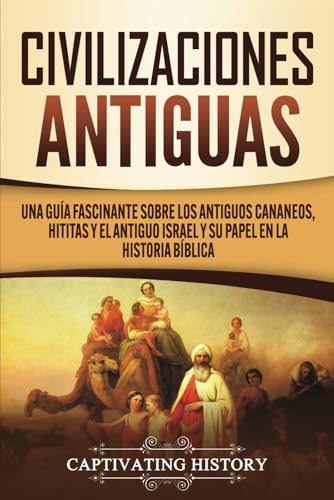 Stock image for Civilizaciones antiguas: Una gua fascinante sobre los antiguos cananeos, hititas y el antiguo Israel y su papel en la historia bblica for sale by WorldofBooks