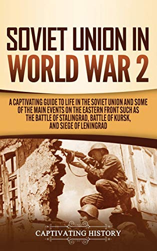 Beispielbild fr Soviet Union in World War 2: A Captivating Guide to Life in the Soviet Union and Some of the Main Events on the Eastern Front Such as the Battle of Stalingrad, Battle of Kursk, and Siege of Leningrad zum Verkauf von Books From California