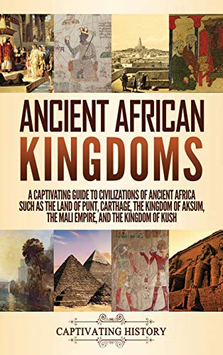

Ancient African Kingdoms: A Captivating Guide to Civilizations of Ancient Africa Such as the Land of Punt, Carthage, the Kingdom of Aksum, the M