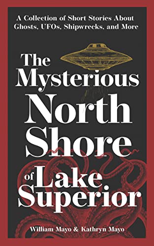 Stock image for The Mysterious North Shore of Lake Superior: A Collection of Short Stories About Ghosts, UFOs, Shipwrecks, and More (Hauntings, Horrors Scary Ghost Stories) for sale by Goodwill