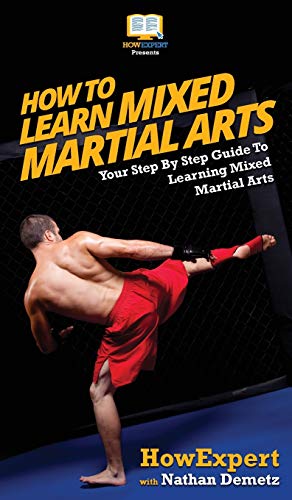 9781647580988: How To Learn Mixed Martial Arts: Your Step-By-Step Guide To Learning Mixed Martial Arts