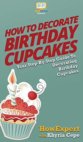 Imagen de archivo de How to Decorate Birthday Cupcakes: Your Step By Step Guide To Decorating Birthday Cupcakes a la venta por Lucky's Textbooks