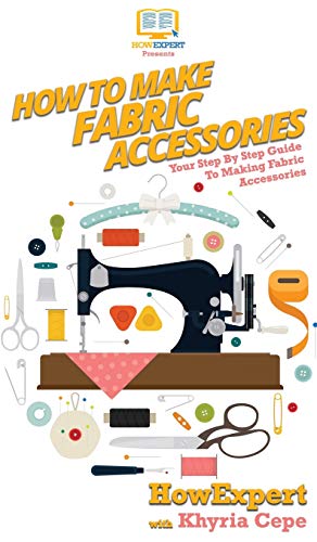 Imagen de archivo de How To Make Fabric Accessories: Your Step By Step Guide To Making Fabric Accessories a la venta por Lucky's Textbooks