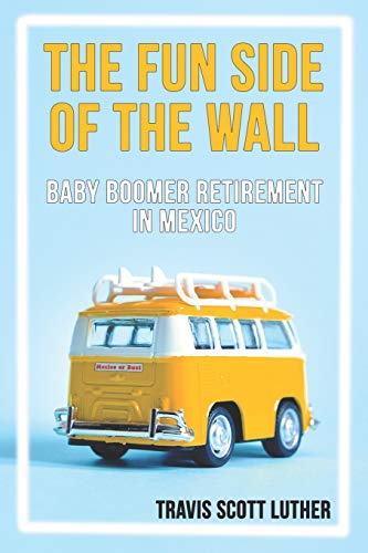 Stock image for The Fun Side of the Wall: Baby Boomer Retirement in Mexico for sale by ThriftBooks-Dallas