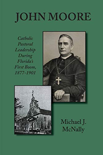 Stock image for John Moore : Catholic Pastoral Leadership During Florida's First Boom 1877-1901 for sale by Better World Books