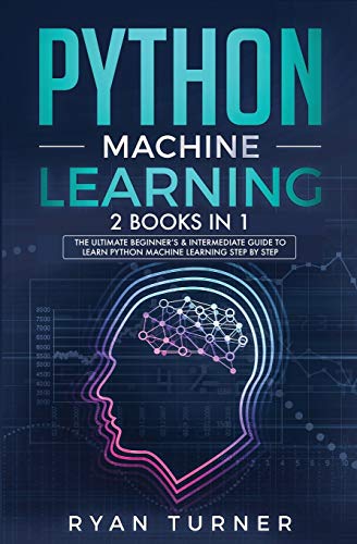 9781647710217: Python machine Learning: The Ultimate Beginner's & Intermediate Guide to Learn Python Machine Learning Step by Step using Scikit-Learn and Tensorflow