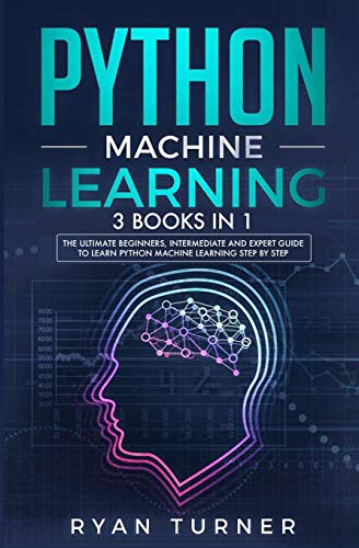 Imagen de archivo de Python Machine Learning: 3 books in 1 - The Ultimate Beginners, Intermediate and Expert Guide to Master Python Machine Learning a la venta por California Books