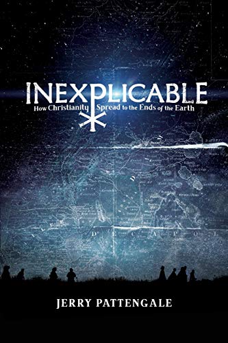 9781647730000: Inexplicable: How Christianity Spread to the Ends of the Earth