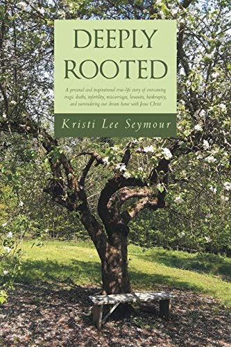 Beispielbild fr Deeply Rooted: A personal and inspirational true-life story of overcoming tragic deaths, infertility, miscarriages, lawsuits, bankruptcy, and surrendering our dream home with Jesus Christ zum Verkauf von Books From California