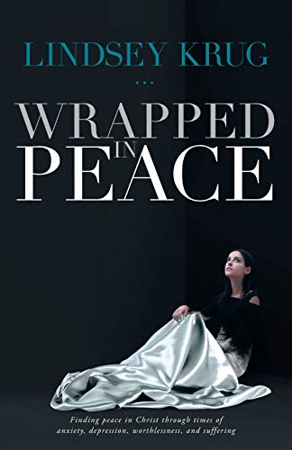 Stock image for Wrapped in Peace: Finding peace in Christ through times of anxiety, depression, worthlessness, and suffering for sale by Blue Vase Books
