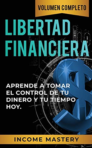 9781647770136: Libertad Financiera: Aprende a Tomar el Control de tu Dinero y de tu Tiempo Hoy Volumen Completo