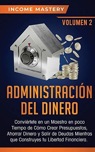 Imagen de archivo de Administracin del Dinero: Convirtete en un Maestro en Poco Tiempo de Cmo Crear Presupuestos, Ahorrar Dinero y Salir de Deudas Mientras Que . Financiera Volumen 2 (Spanish Edition) a la venta por GF Books, Inc.