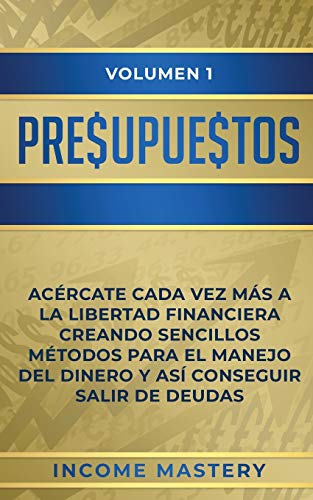 Imagen de archivo de Presupuestos: Acrcate Cada Vez Ms a la Libertad Financiera Creando Sencillos Mtodos Para el Manejo del Dinero y As Conseguir Salir de Deudas Volumen 1 (Spanish Edition) a la venta por Lucky's Textbooks