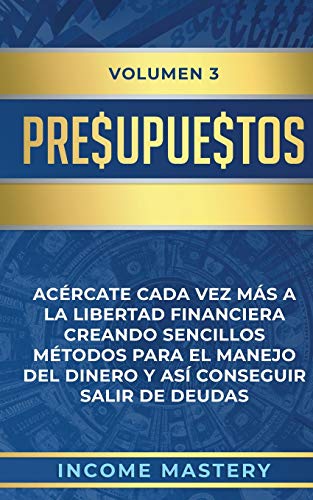 Imagen de archivo de Presupuestos: Acrcate Cada Vez Ms a la Libertad Financiera Creando Sencillos Mtodos Para el Manejo del Dinero y As Conseguir Salir de Deudas Volumen 3 (Spanish Edition) a la venta por Lucky's Textbooks