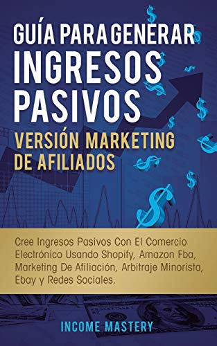 Beispielbild fr Gua Para Generar Ingresos Pasivos Versin Marketing de Afiliados: Cree Ingresos Pasivos Con El Comercio Electrnico Usando Shopify, Amazon FBA, . Arbitraje Minorista, Ebay Y Redes Sociales zum Verkauf von medimops