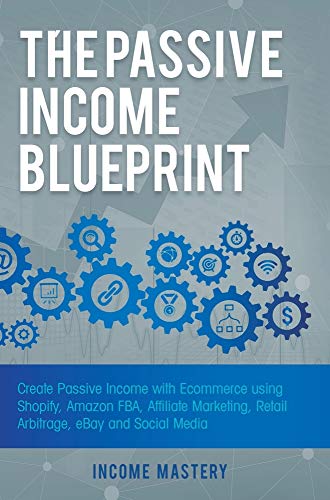 Beispielbild fr The Passive Income Blueprint: Create Passive Income with Ecommerce using Shopify, Amazon FBA, Affiliate Marketing, Retail Arbitrage, eBay and Social Media zum Verkauf von Reuseabook