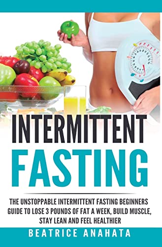 Stock image for Intermittent Fasting: The unstoppable Intermittent Fasting Beginners guide to lose 3 pounds of fat a week, build muscle, stay lean and feel healthier for sale by Lucky's Textbooks