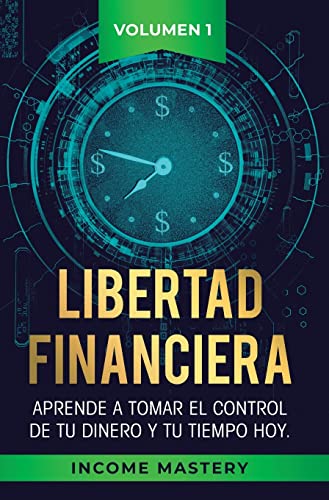 9781647771362: Libertad Financiera: Aprende a Tomar el Control de tu Dinero y de tu Tiempo Hoy Volumen 1: Los Principios del Ahorro
