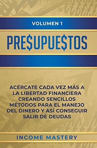 Imagen de archivo de Presupuestos: Acrcate Cada Vez Ms a la Libertad Financiera Creando Sencillos Mtodos Para el Manejo del Dinero y As Conseguir Salir de Deudas Volumen 1 (Spanish Edition) a la venta por Lucky's Textbooks