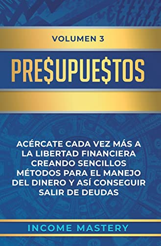 Imagen de archivo de Presupuestos: Acrcate Cada Vez Ms a la Libertad Financiera Creando Sencillos Mtodos Para el Manejo del Dinero y As Conseguir Salir de Deudas Volumen 3 (Spanish Edition) a la venta por Lucky's Textbooks