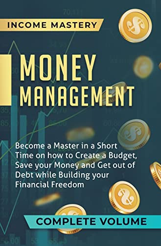 Beispielbild fr Money Management: Become a Master in a Short Time on How to Create a Budget, Save Your Money and Get Out of Debt while Building Your Financial Freedom Complete Volume zum Verkauf von Books From California