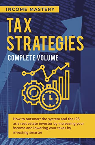 Beispielbild fr Tax Strategies: How to Outsmart the System and the IRS as a Real Estate Investor by Increasing Your Income and Lowering Your Taxes by Investing Smarter Complete Volume zum Verkauf von Books From California