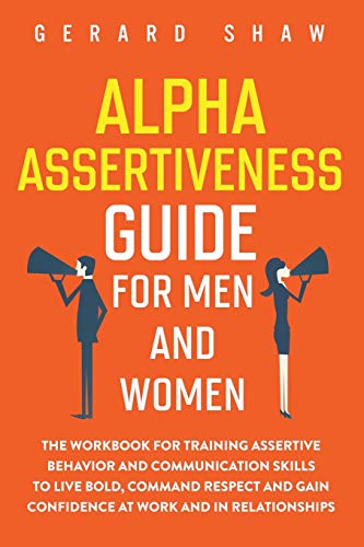 Beispielbild fr Alpha Assertiveness Guide for Men and Women: The Workbook for Training Assertive Behavior and Communication Skills to Live Bold, Command Respect and Gain Confidence at Work and in Relationships zum Verkauf von BooksRun