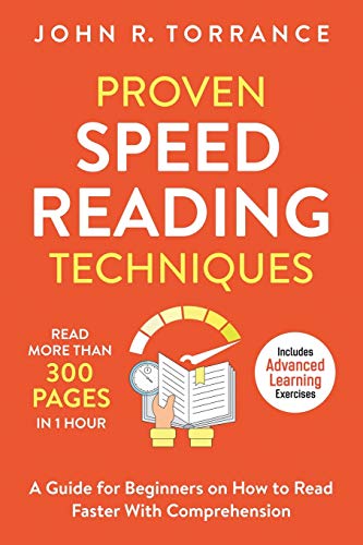 

Proven Speed Reading Techniques: Read More Than 300 Pages in 1 Hour. A Guide for Beginners on How to Read Faster With Comprehension (Includes Advanced