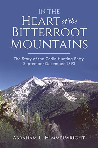 Beispielbild für In the Heart of the Bitterroot Mountains: The Story of the Carlin Hunting Party September-December 1893 zum Verkauf von Buchpark