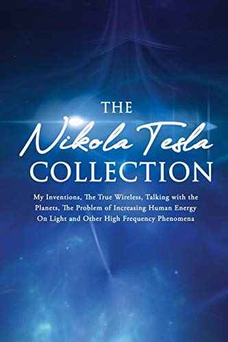 Stock image for The Nikola Tesla Collection: My Inventions, The True Wireless, Talking with the Planets, the Problem of Increasing Human Energy, On Light and Other High Frequency Phenomena for sale by SecondSale