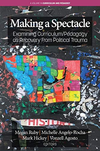 Stock image for Making A Spectacle: Examining Curriculum/Pedagogy as Recovery From Political Trauma (Curriculum and Pedagogy) for sale by Books From California