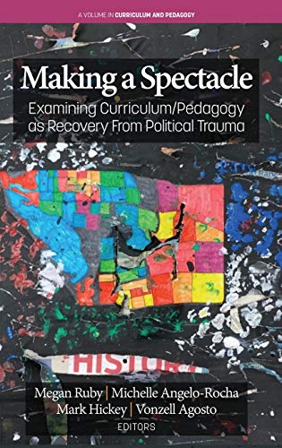 Stock image for Making A Spectacle: Examining Curriculum/Pedagogy as Recovery From Political Trauma (Curriculum and Pedagogy) for sale by Lucky's Textbooks