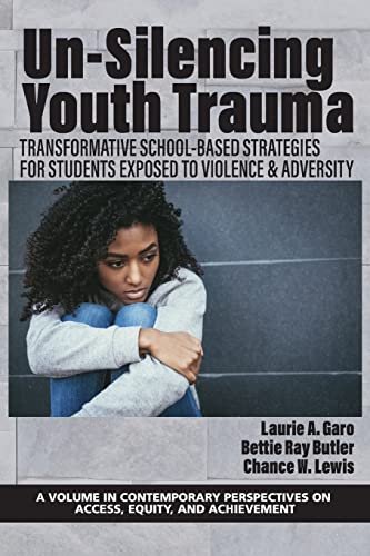 Stock image for Un-Silencing Youth Trauma: Transformative School-Based Strategies for Students Exposed to Violence & Adversity (Contemporary Perspectives on Access, Equity, and Achievement) for sale by GF Books, Inc.